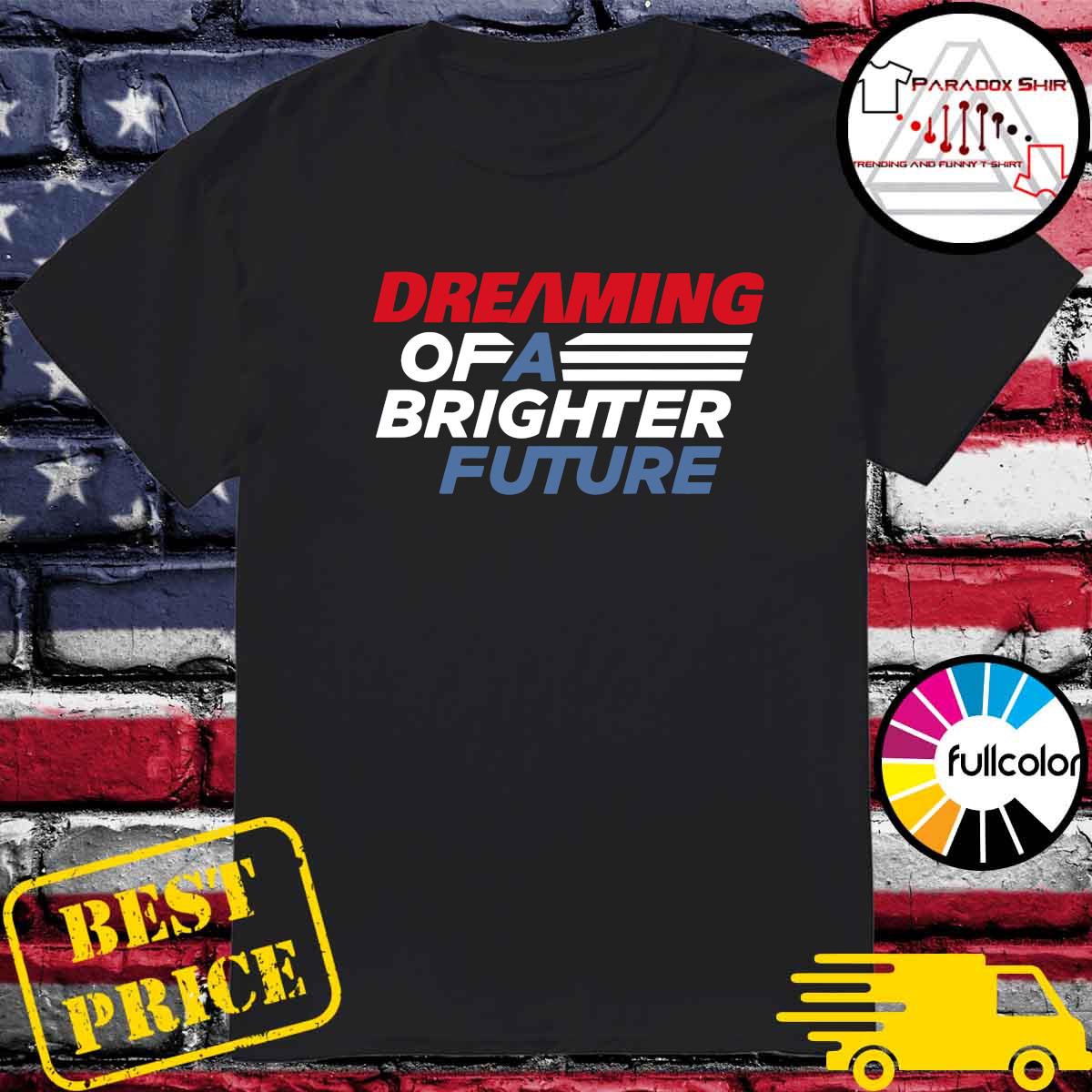 Dreaming Of A Brighter Future Shirt