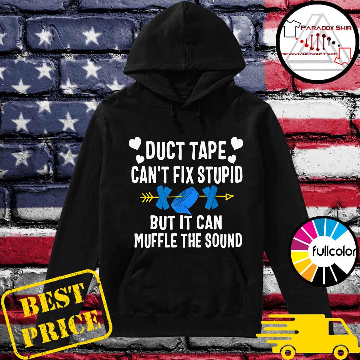 Duct Tape Can't Fix Stupid But It Can Muffle The Sound Shirt Hoodie