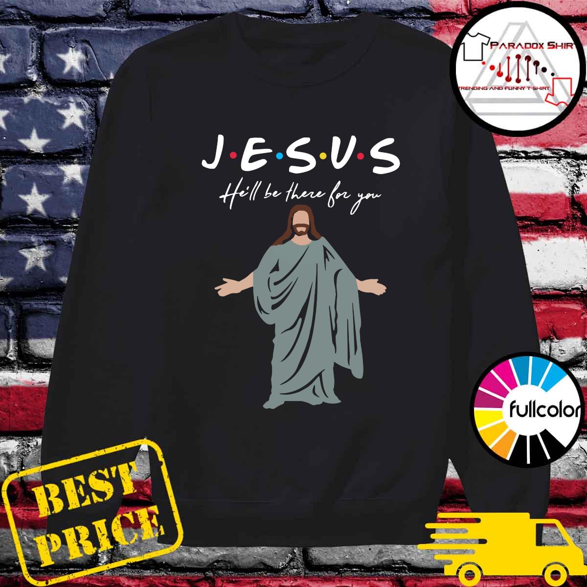 Jesus He Ll Be There For You Happy Easter Day Shirt Hoodie Sweater Long Sleeve And Tank Top