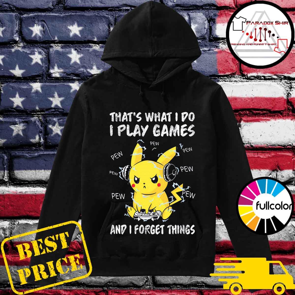 Official Pikachu That's What I Do I Play Games And I Forget Thing Shirt Hoodie