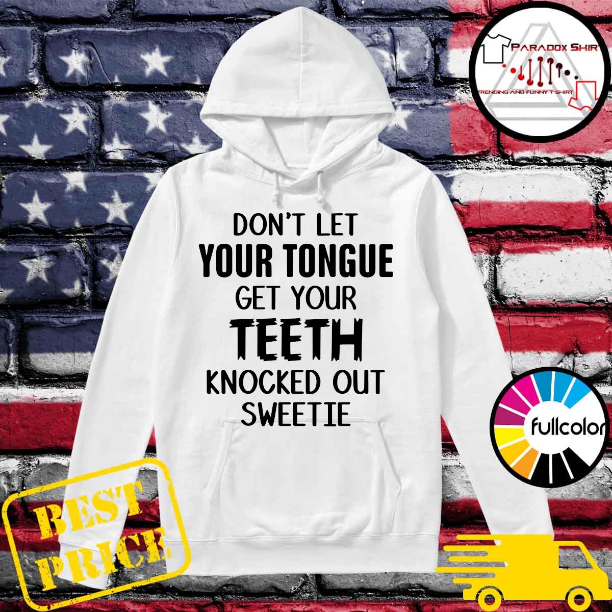 Official Don't Let Your Tongue Get Your Teeth Knocked Out Sweetie Shirt Hoodie