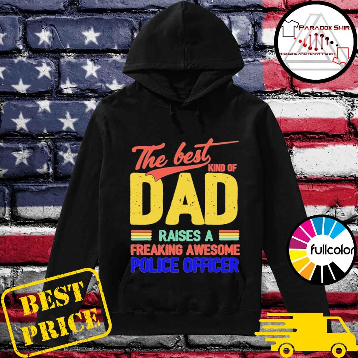 Official The Best Kind Of Dad Raises A Freaking Awesome Police Officer Shirt Hoodie