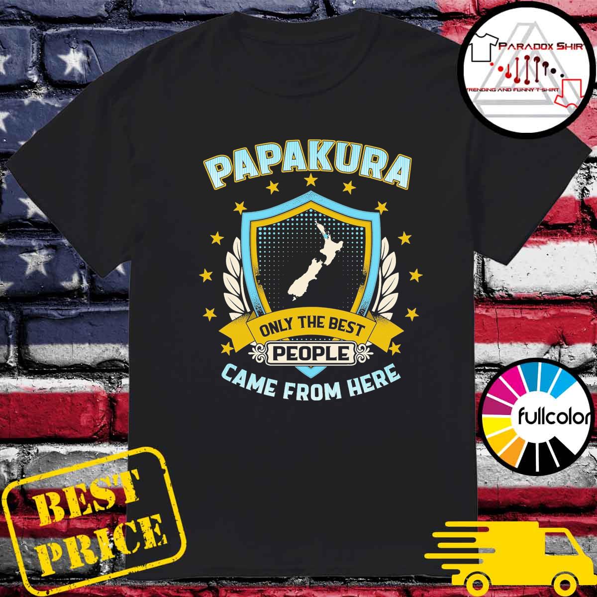 Papakura Only The Best People Came From Here Shirt