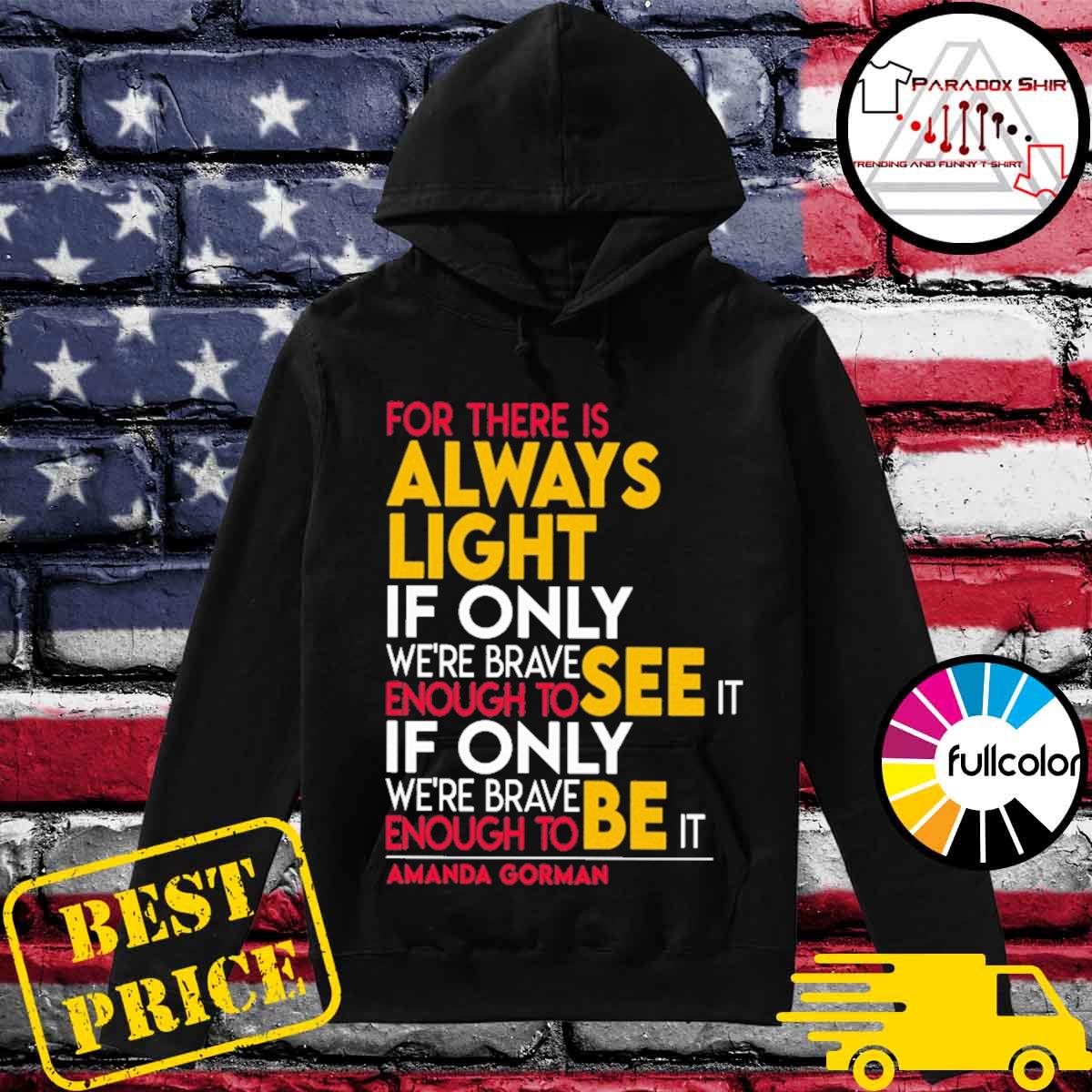 For There Is Always Light If Only Were Brave Enough To See It If Only Were Brave Enough To Be It Amanda Gorman Shirt Hoodie Sweater Long Sleeve And Tank Top